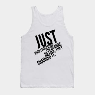 just when I discovered the meaning of life, they changed it Tank Top